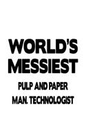 World's Messiest Pulp And Paper Man. Technologist: Personal Pulp And Paper Man. Technologist Notebook, Pulp And Paper Manufacturing Techno Worker Journal Gift, Diary, Doodle Gift or Notebook - 6 x 9 