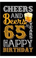 Cheers And Beers To 65 Years Happy Birthday: Funny Birthday Lined Journal, Notebook, Diary, Planner 65 Years Old Gift For Women or Men - 65th Birthday Gifts for Her - Happy 65th Birthday - 65th