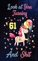Look at You Turning 61 And Shit: Birthday Gift for 61 Years Old Unicorn Lover. 100 Pages 6*9 inch Notebook Diary Journal. A Funny 61st Birthday Gift-Blank Lined Journal.Funny Birthd