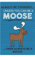 Always Be Yourself Unless You Can Be a Moose Then Always Be a Moose: Cute Blank Line Notebook, Diary, Journal or Planner / 6 x 9 / 110 Lined Pages / Great Gift Idea ... Journaling Writing or Doodles Better Then Card