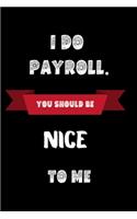I do Payroll. You should be nice to me