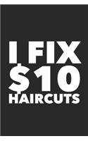 I Fix $10 Haircuts: Funny Hair Dresser Barber Gifts Blank Lined Notebook