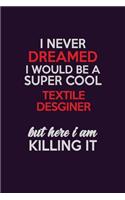 I Never Dreamed I Would Be A Super cool Textile Desginer But Here I Am Killing It