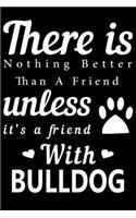 There is nothing better than a friend unless it is a friend with Bulldog: Cute Bulldog Lined journal Notebook, Great Accessories & Gift Idea for Bulldog Owner & Lover. Lined journal Notebook With An Inspirational Quote.