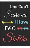 You Can't Scare Me I Have Two Sisters: lined notebook, funny gift for Brothers