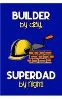 Builder by day, Superdad by night!: Dad Gifts for Builders: Novelty Gag Notebook Gift: Lined Paper Paperback Journal for Writing, Sketching or Doodling