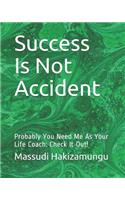 Success Is Not Accident: Probably You Need Me as Your Life Coach: Check It Out!