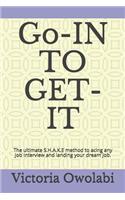 Go-In to Get-It: The Ultimate S.H.A.K.E Method to Acing Any Job Interview and Landing Your Dream Job.