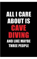 All I Care about Is Cave Diving and Like Maybe Three People: Blank Lined 6x9 Cave Diving Passion and Hobby Journal/Notebooks for Passionate People or as Gift for the Ones Who Eat, Sleep and Live It Forever.
