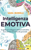 Intelligenza Emotiva: La guida per comprendere e gestire le emozioni, migliorare la capacità di socializzazione e sviluppare delle relazioni costruttive sia in ambito lav