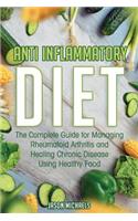 Anti-Inflammatory Diet: The Complete Guide for Managing Rheumatoid Arthritis and Healing Chronic Disease Using Healthy Food
