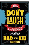 The Don't Laugh Challenge - Dad vs. Kid Edition: The Ultimate Showdown Between Dads and Kids - A Joke Book for Father's Day, Birthdays, Christmas and More