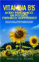Vitamina B15 - Acido Pangamico: Un Potente Farmaco Soppresso?: Cura Per Il Cancro - Disintossicazione Per Il Corpo - Aiuto Per Le Nevralgie E Per Le Malattie Cardiache?