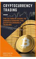 Cryptocurrency Trading: The Ultimate Guide to Understanding the Cryptocurrency Trading