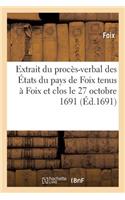 Extrait Du Procès-Verbal Des États Du Pays de Foix Tenus À Foix Et Clos Le 27 Du Mois d'Octobre 1691: (Histoire)
