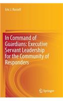 In Command of Guardians: Executive Servant Leadership for the Community of Responders