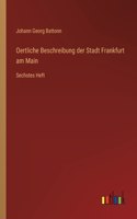 Oertliche Beschreibung der Stadt Frankfurt am Main: Sechstes Heft