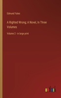 A Righted Wrong; A Novel, In Three Volumes: Volume 2 - in large print