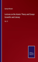 Lectures on the Atomic Theory and Essays Scientific and Literary: Vol. II