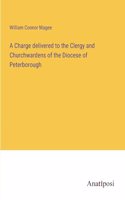 Charge delivered to the Clergy and Churchwardens of the Diocese of Peterborough