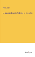 jeunesse de Louis XI; Drame en cinq actes
