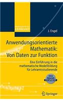 Anwendungsorientierte Mathematik: Von Daten Zur Funktion.: Eine Einfuhrung in Die Mathematische Modellbildung Fur Lehramtsstudierende