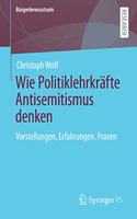 Wie Politiklehrkräfte Antisemitismus Denken: Vorstellungen, Erfahrungen, Praxen