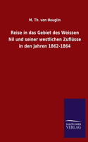 Reise in das Gebiet des Weissen Nil und seiner westlichen Zuflüsse in den Jahren 1862-1864