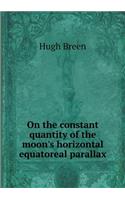 On the Constant Quantity of the Moon's Horizontal Equatoreal Parallax