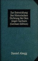 Zur Entwicklung Der Historischen Dichtung Bei Den Angel-Sachsen (German Edition)