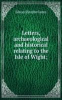 Letters, archaeological and historical relating to the Isle of Wight;