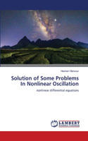 Solution of Some Problems In Nonlinear Oscillation