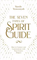 The Seven Types of Spirit Guide: How To Connect And Communicate With Your Cosmic Helpers