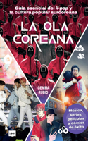 La ola coreana: Guia esencial del k-pop y la cultura popular surcoreana: musica, series, peliculas y comics de exito
