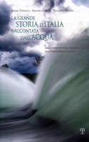 La Grande Storia d'Italia Raccontata Dall'acqua: Dalle Opere Di Difesa Idraulica Alla Transizione Ecologica