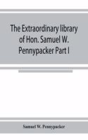 extraordinary library of Hon. Samuel W. Pennypacker Part I
