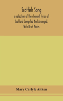 Scottish song, a selection of the choicest lyrics of Scotland Compiled And Arranged, With Brief Notes