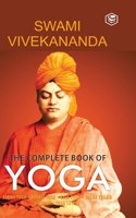 Complete Book of Yoga: Karma Yoga, Bhakti Yoga, Raja Yoga, Jnana Yoga