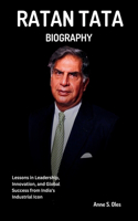 Ratan Tata Biography: Lessons in Leadership, Innovation, and Global Success from India's Industrial Icon