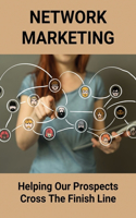Network Marketing: Helping Our Prospects Cross The Finish Line: How To Start A Network Marketing Business