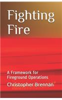 Fighting Fire: A Framework for Fireground Operations