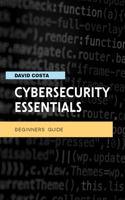 Cybersecurity essentials - Beginners guide: Step-by-step manual with ten methods to protect your privacy online