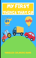My First Things That Go: Toddler Coloring Book 40 Vehicles to Color in Cars Trucks Planes and More Gift Ideas For Kids Children Ages 2-4 Boys Girls Fun Volume 1