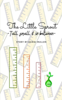 Little Sprout - tall, small, & in between -