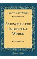 Science in the Industrial World (Classic Reprint)