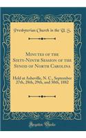 Minutes of the Sixty-Ninth Session of the Synod of North Carolina: Held at Asheville, N. C., September 27th, 28th, 29th, and 30th, 1882 (Classic Reprint)