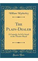 The Plain-Dealer: A Comedy; As It Is Acted at the Theatre-Royal (Classic Reprint)