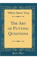 The Art of Putting Questions (Classic Reprint)