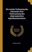 soziale Verfassung des Inkareichs Eine Untersuchung des altperuanischen Agrarkommunismus.