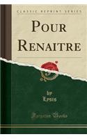 Pour Renaitre (Classic Reprint)